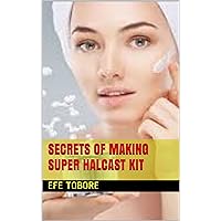 SECRETS OF MAKING SUPER HALCAST KIT: Let how to make your own natural whitening kit (ORGANIC AND PROMIXING SKINCARE FORMULATION)