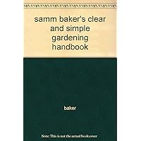 samm baker's clear and simple gardening handbook samm baker's clear and simple gardening handbook Paperback