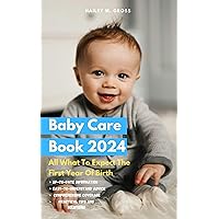 Baby Care Book 2024: All What To Expect The First Year Of Birth Baby Care Book 2024: All What To Expect The First Year Of Birth Kindle Hardcover Paperback