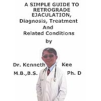 A Simple Guide To Retrograde Ejaculation, Diagnosis, Treatment And Related Conditions (A Simple Guide to Medical Conditions) A Simple Guide To Retrograde Ejaculation, Diagnosis, Treatment And Related Conditions (A Simple Guide to Medical Conditions) Kindle