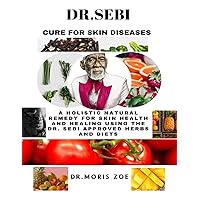 DR. SEBI CURE FOR SKIN DISEASES: A HOLISTIC NATURAL REMEDIES FOR SKIN HEALTH AND HEALING USING THE DR. SEBI APPROVED HERBS AND DIETS DR. SEBI CURE FOR SKIN DISEASES: A HOLISTIC NATURAL REMEDIES FOR SKIN HEALTH AND HEALING USING THE DR. SEBI APPROVED HERBS AND DIETS Kindle Paperback