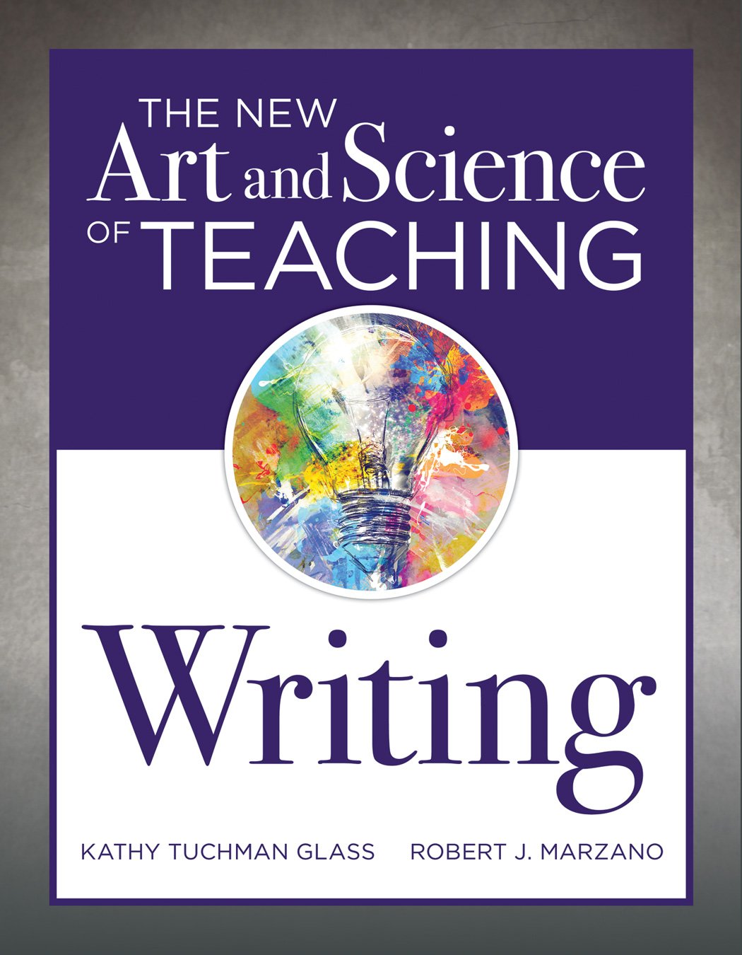 The New Art and Science of Teaching Writing (Research-Based Instructional Strategies for Teaching and Assessing Writing Skills) (The New Art and Science of Teaching Book Series)