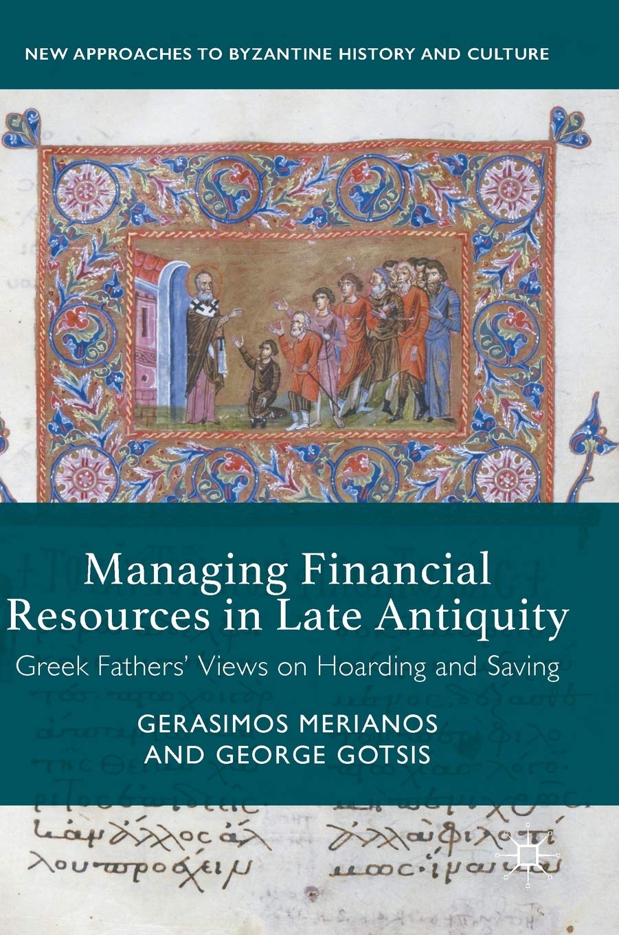 Managing Financial Resources in Late Antiquity: Greek Fathers' Views on Hoarding and Saving (New Approaches to Byzantine History and Culture)