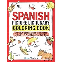 Spanish Picture Dictionary Coloring Book: Over 1500 Spanish Words and Phrases for Creative & Visual Learners of All Ages (Color and Learn)
