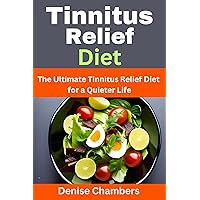 Tinnitus Relief Diet: The Ultimate Tinnitus Relief Diet for a Quieter Life Tinnitus Relief Diet: The Ultimate Tinnitus Relief Diet for a Quieter Life Kindle Paperback
