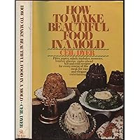 How to make beautiful food in a mold How to make beautiful food in a mold Hardcover