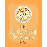 Hello! 365 Ground Beef Dinner Recipes: Best Ground Beef Dinner Cookbook Ever For Beginners [Meatloaf Recipe, Spaghetti Squash Cookbook, Make Ahead Dinner ... Macaroni And Cheese Recipe] [Book 1] Hello! 365 Ground Beef Dinner Recipes: Best Ground Beef Dinner Cookbook Ever For Beginners [Meatloaf Recipe, Spaghetti Squash Cookbook, Make Ahead Dinner ... Macaroni And Cheese Recipe] [Book 1] Kindle Paperback
