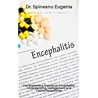 Comprehensive Treatise on Encephalitis: Understanding, Management, and Future Perspectives Comprehensive Treatise on Encephalitis: Understanding, Management, and Future Perspectives Kindle Paperback