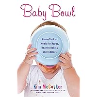 Baby Bowl: Home-Cooked Meals for Happy, Healthy Babies and Toddlers (Atria Non Fiction Original Trade) Baby Bowl: Home-Cooked Meals for Happy, Healthy Babies and Toddlers (Atria Non Fiction Original Trade) Kindle Paperback