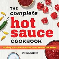 The Complete Hot Sauce Cookbook: 60 Fiery Hot Sauce Recipes from Around the World The Complete Hot Sauce Cookbook: 60 Fiery Hot Sauce Recipes from Around the World Paperback Kindle Spiral-bound