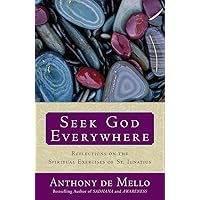 Seek God Everywhere: Reflections on the Spiritual Exercises of St. Ignatius Seek God Everywhere: Reflections on the Spiritual Exercises of St. Ignatius Paperback Kindle