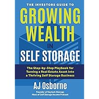The Investors Guide to Growing Wealth in Self Storage: The Step-By-Step Playbook for Turning a Real Estate Asset Into a Thriving Self Storage Business The Investors Guide to Growing Wealth in Self Storage: The Step-By-Step Playbook for Turning a Real Estate Asset Into a Thriving Self Storage Business Paperback Audible Audiobook Kindle Hardcover