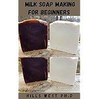 MILK SOAP MAKING FOR BEGINNERS : Essential Guide On How To Make Your Own Creamy, Skin Nourishing Milk Soap Includes How To Get Started MILK SOAP MAKING FOR BEGINNERS : Essential Guide On How To Make Your Own Creamy, Skin Nourishing Milk Soap Includes How To Get Started Kindle