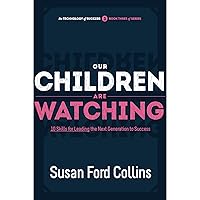 Our Children Are Watching: 10 Skills for Leading the Next Generation to Success Our Children Are Watching: 10 Skills for Leading the Next Generation to Success Kindle Audible Audiobook Paperback