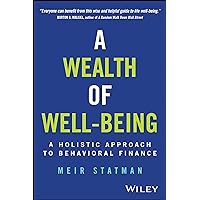 A Wealth of Well-Being: A Holistic Approach to Behavioral Finance A Wealth of Well-Being: A Holistic Approach to Behavioral Finance Hardcover Kindle