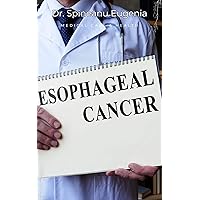 Esophageal Cancer: A Comprehensive Exploration from Genesis to Management Esophageal Cancer: A Comprehensive Exploration from Genesis to Management Kindle Paperback