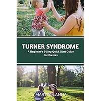 Turner Syndrome: A Beginner's 3-Step Quick Start Guide for Parents Turner Syndrome: A Beginner's 3-Step Quick Start Guide for Parents Paperback Kindle