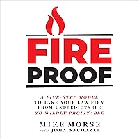 Fireproof: A Five-Step Model to Take Your Law Firm from Unpredictable to Wildly Profitable Fireproof: A Five-Step Model to Take Your Law Firm from Unpredictable to Wildly Profitable Paperback Audible Audiobook Kindle Hardcover