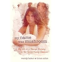 My Name Was Mushroom: My Life as a Teenage Runaway in The Source Family Commune My Name Was Mushroom: My Life as a Teenage Runaway in The Source Family Commune Kindle Paperback Audible Audiobook Hardcover
