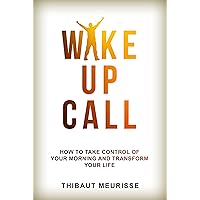 Wake Up Call: How To Take Control of Your Morning And Transform Your Life (Include a Free Workbook)