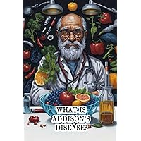 What Is Addison's Disease?: Understand Addison's disease, a chronic condition affecting the adrenal glands and hormone production. What Is Addison's Disease?: Understand Addison's disease, a chronic condition affecting the adrenal glands and hormone production. Paperback