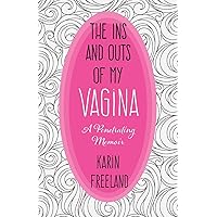 The Ins and Outs of My Vagina: A Penetrating Memoir The Ins and Outs of My Vagina: A Penetrating Memoir Paperback Kindle