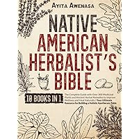 Native American Herbalist's Bible 10 Books in 1: The Complete Guide with Over 300 Medicinal Plants and Ancient Herbal Remedies to Improve Wellness and ... for Building a Holistic Apothecary Table Native American Herbalist's Bible 10 Books in 1: The Complete Guide with Over 300 Medicinal Plants and Ancient Herbal Remedies to Improve Wellness and ... for Building a Holistic Apothecary Table Hardcover Kindle Paperback