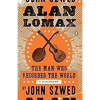 Alan Lomax: The Man Who Recorded the World Alan Lomax: The Man Who Recorded the World Paperback Kindle Audible Audiobook Hardcover