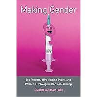 Making Gender: Big Pharma, HPV Vaccine Policy, and Women's Ontological Decision-Making Making Gender: Big Pharma, HPV Vaccine Policy, and Women's Ontological Decision-Making Hardcover Kindle