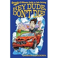 Hey Dude, Don’t Die!: Spanky’s Ultimate Guide to Safe Driving