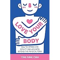 Love Your Body: How to Appreciate Beauty and Wellness Beyond the Physical Form (Spiritual Love Book 2) Love Your Body: How to Appreciate Beauty and Wellness Beyond the Physical Form (Spiritual Love Book 2) Kindle Paperback Audible Audiobook