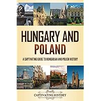Hungary and Poland: A Captivating Guide to Hungarian and Polish History (Fascinating European History)