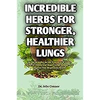 Incredible Herbs for Stronger, Healthier Lungs: Herbal Remedies for the Treatment of COPD, Herbs to cleanse and Repair Lungs Damage, and Improve Your Respiratory Health Incredible Herbs for Stronger, Healthier Lungs: Herbal Remedies for the Treatment of COPD, Herbs to cleanse and Repair Lungs Damage, and Improve Your Respiratory Health Kindle Paperback