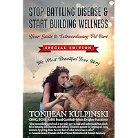 Stop Battling Disease & Start Building Wellness: Your Guide to Extraordinary Pet Care: Special Addition, The Most Beautiful Love Story Stop Battling Disease & Start Building Wellness: Your Guide to Extraordinary Pet Care: Special Addition, The Most Beautiful Love Story Paperback Kindle