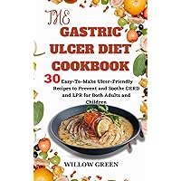 THE GASTRIC ULCER DIET COOKBOOK: 30 Easy-To-Make Ulcer-Friendly Recipes to Prevent and Soothe GERD and LPR for both Adults and Children THE GASTRIC ULCER DIET COOKBOOK: 30 Easy-To-Make Ulcer-Friendly Recipes to Prevent and Soothe GERD and LPR for both Adults and Children Kindle