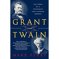 Grant and Twain: The Story of an American Friendship Grant and Twain: The Story of an American Friendship Paperback Kindle Hardcover