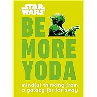 Star Wars: Be More Yoda: Mindful Thinking from a Galaxy Far Far Away Star Wars: Be More Yoda: Mindful Thinking from a Galaxy Far Far Away Hardcover Kindle