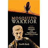Mosquito Warrior: Yellow Fever, Public Health, and the Forgotten Career of General William C. Gorgas Mosquito Warrior: Yellow Fever, Public Health, and the Forgotten Career of General William C. Gorgas Paperback Hardcover