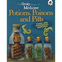 Potions, Poisons and Pills - Weird and Wonderful Medicines: Grisly History of Medicine Potions, Poisons and Pills - Weird and Wonderful Medicines: Grisly History of Medicine Paperback