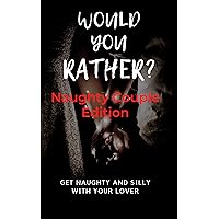 WOULD YOU RATHER? Naughty Couple Edition: Get Naughty and Silly With Your Lover. (Fun Games) WOULD YOU RATHER? Naughty Couple Edition: Get Naughty and Silly With Your Lover. (Fun Games) Kindle Paperback