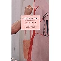 Guston in Time: Remembering Philip Guston (New York Review Books Classics) Guston in Time: Remembering Philip Guston (New York Review Books Classics) Paperback Kindle Hardcover