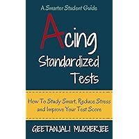 Acing Standardized Tests: How to Study Smart, Reduce Stress and Improve Your Test Score (The Smarter Student Book 3) Acing Standardized Tests: How to Study Smart, Reduce Stress and Improve Your Test Score (The Smarter Student Book 3) Kindle Paperback