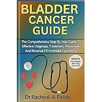 BLADDER CANCER GUIDE: The Comprehensive Step By Step Guide To Effective Diagnosis, Treatment, Prevention, And Reversal Of Urothelial carcinoma (CHRONICLES OF CANCER) BLADDER CANCER GUIDE: The Comprehensive Step By Step Guide To Effective Diagnosis, Treatment, Prevention, And Reversal Of Urothelial carcinoma (CHRONICLES OF CANCER) Paperback Kindle Hardcover