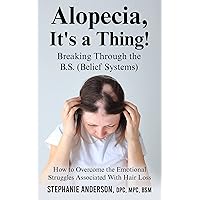 Alopecia, It's A Thing! Breaking Through the B.S. (Belief Systems) : How to Overcome the Emotional Struggles Associated With Hair Loss Alopecia, It's A Thing! Breaking Through the B.S. (Belief Systems) : How to Overcome the Emotional Struggles Associated With Hair Loss Kindle Paperback