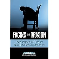 Facing the Dragon: How a Desperate Act Pulled One Addict Out of Methamphetamine Hell Facing the Dragon: How a Desperate Act Pulled One Addict Out of Methamphetamine Hell Paperback