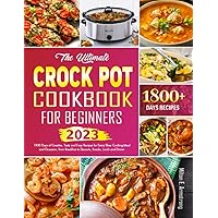 The Ultimate Crock Pot Cookbook for Beginners: 1800 Days of Creative, Tasty and Easy Recipes for Every Slow Cooking Meal and Occasion, from Breakfast to Desserts, Snacks, Lunch and Dinner The Ultimate Crock Pot Cookbook for Beginners: 1800 Days of Creative, Tasty and Easy Recipes for Every Slow Cooking Meal and Occasion, from Breakfast to Desserts, Snacks, Lunch and Dinner Paperback