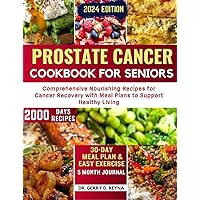 PROSTATE CANCER COOKBOOK FOR SENIORS: Comprehensive Nourishing Recipes for Cancer Recovery with Meal Plans to Support Healthy Living