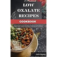LOW OXALATE RECIPES COOKBOOK : Delicious Recipes to Alleviate Chronic Pain, Dissolve Kidney Stones, and Boost Vitality – Inclusive Meal Plans for Enhanced Health and Vitality