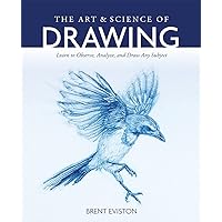 The Art and Science of Drawing: Learn to Observe, Analyze, and Draw Any Subject The Art and Science of Drawing: Learn to Observe, Analyze, and Draw Any Subject Paperback Kindle