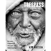 Trespass: Portraits of Unhoused Life, Love, and Understanding Trespass: Portraits of Unhoused Life, Love, and Understanding Hardcover Kindle